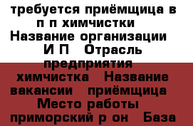требуется приёмщица в п/п химчистки  › Название организации ­ И.П › Отрасль предприятия ­ химчистка › Название вакансии ­ приёмщица › Место работы ­ приморский р-он › База расчета процента ­ от выручки - Ленинградская обл., Санкт-Петербург г. Работа » Вакансии   